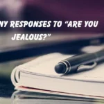 Best Funny Responses to “Are You Jealous?”