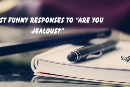 Best Funny Responses to “Are You Jealous?”