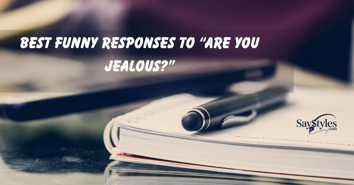 Best Funny Responses to “Are You Jealous?”