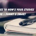 Best replies to how's your studies going