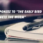 Responses to the early bird gets the worm