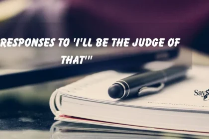 "Top Responses to 'I'll Be the Judge of That'"