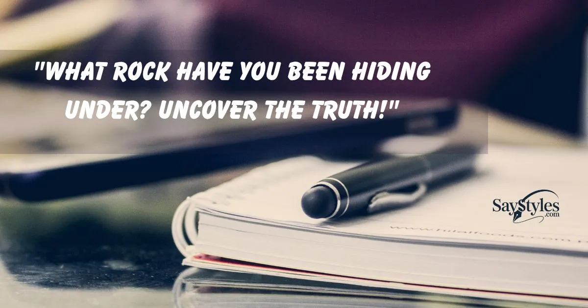 "What Rock Have You Been Hiding Under
