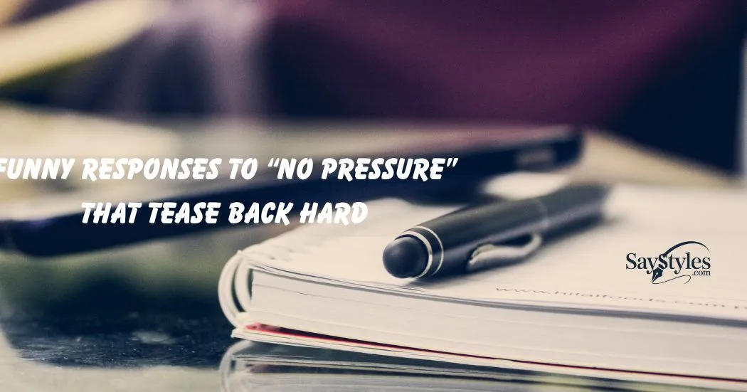 Funny Responses to “No Pressure