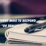 Respond to "Oh Really"