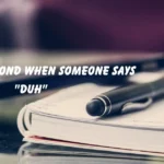 Respond When Someone Says "Duh"