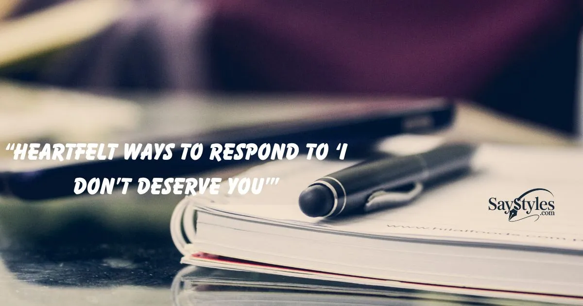 Respond to ‘I Don’t Deserve You’