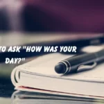 Ways to Ask "How Was Your Day?"
