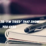 Best Replies to “I’m Tired
