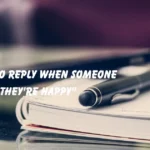 Reply When Someone Says They're Happy