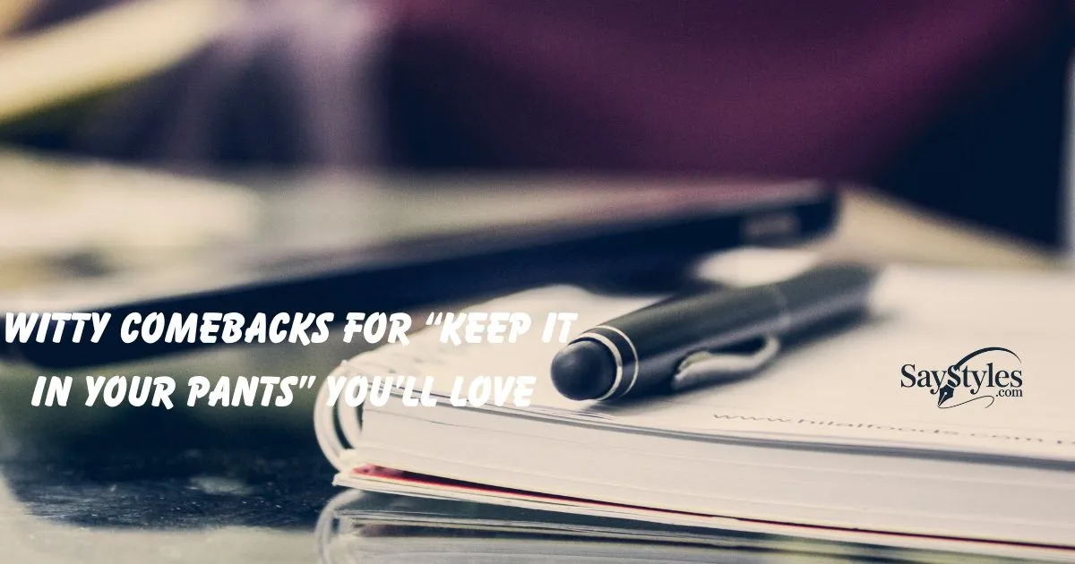 Comebacks for “Keep It in Your Pants”