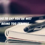 Say You’re Wet